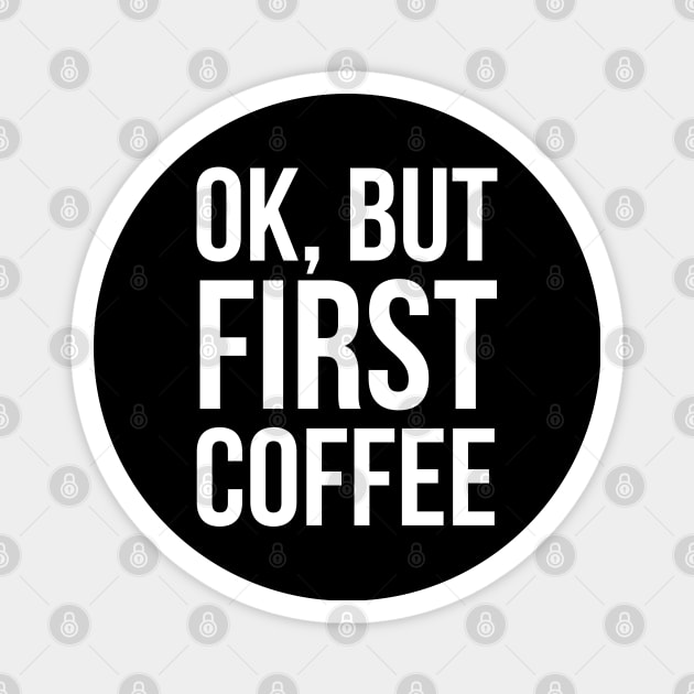 Ok, But First Coffee Magnet by evokearo